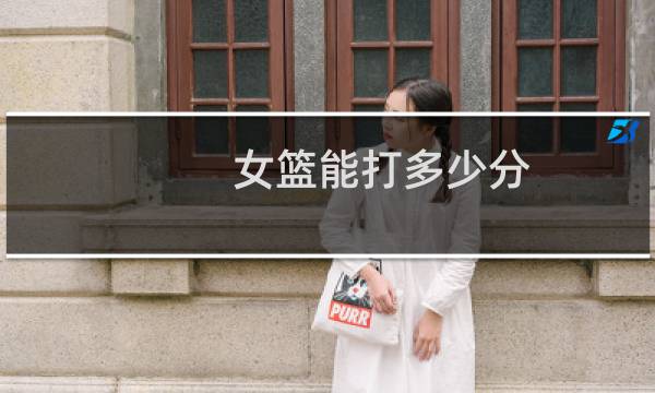 女篮能打多少分图片