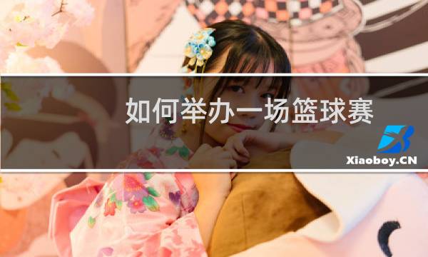 如何举办一场篮球赛图片