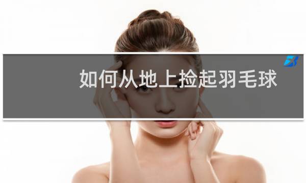 如何从地上捡起羽毛球图片