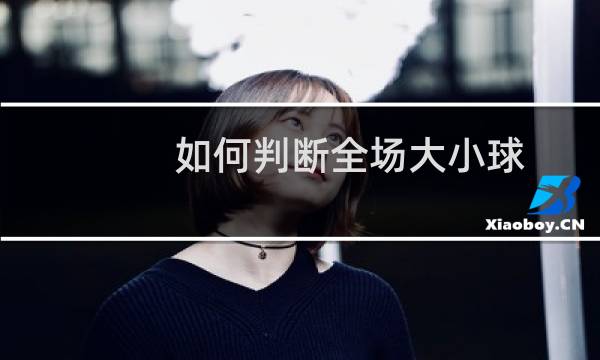 如何判断全场大小球图片