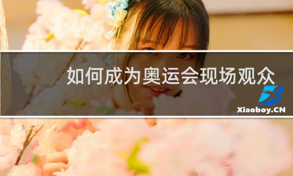 如何成为奥运会现场观众图片