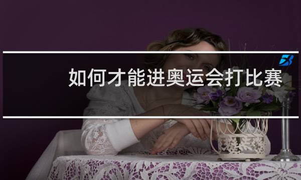 如何才能进奥运会打比赛图片
