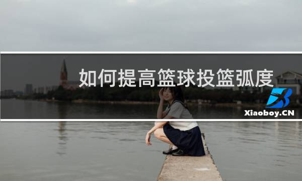 如何提高篮球投篮弧度图片