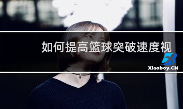 如何提高篮球突破速度视频图片