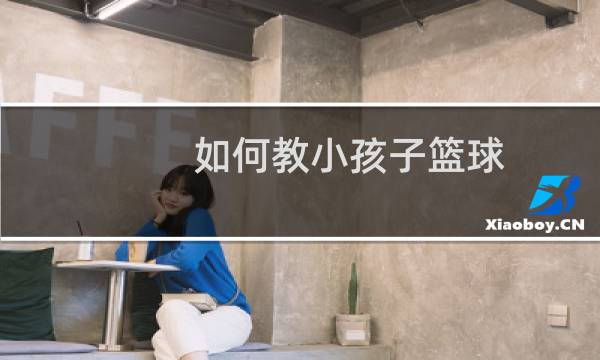 如何教小孩子篮球图片