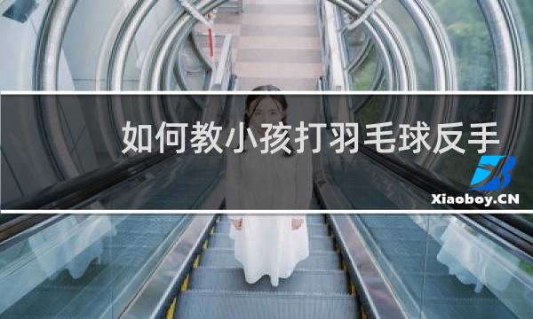 如何教小孩打羽毛球反手图片