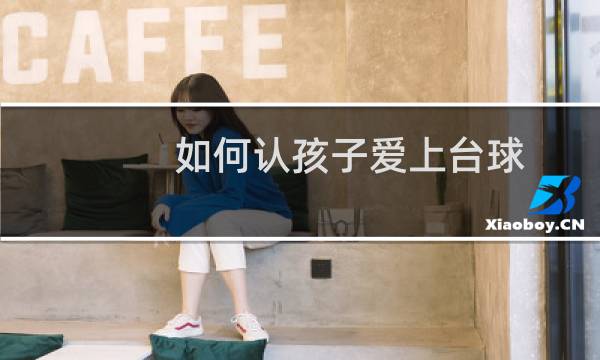如何认孩子爱上台球图片