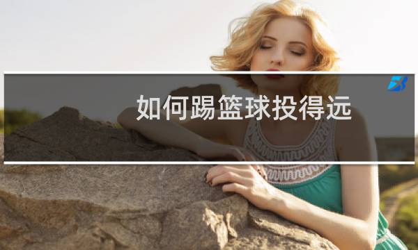 如何踢篮球投得远图片
