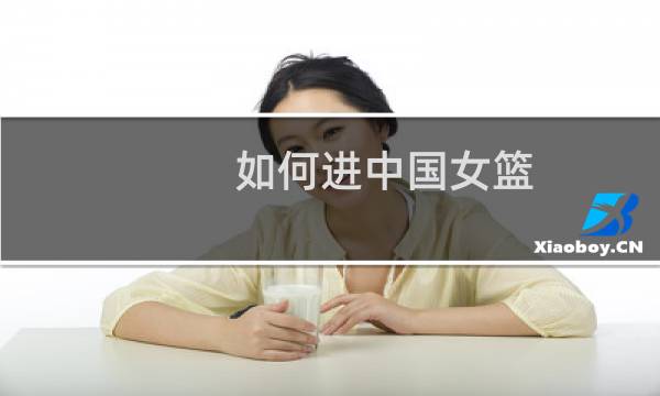 如何进中国女篮图片
