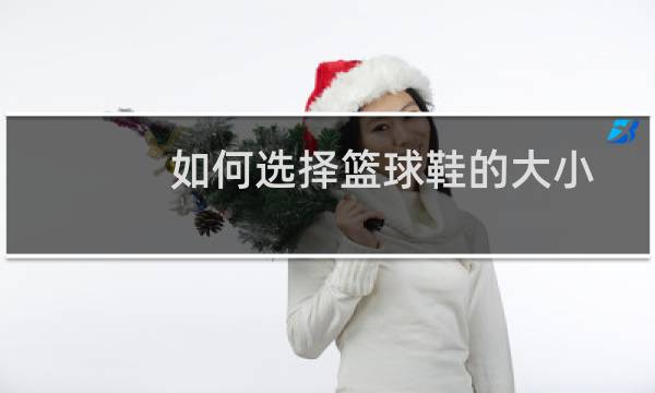 如何选择篮球鞋的大小图片