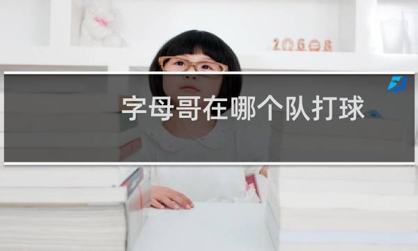字母哥在哪个队打球图片