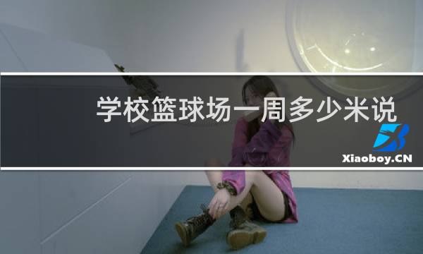 学校篮球场一周多少米说说你是怎样估计的图片