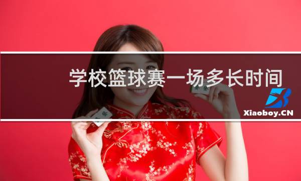 学校篮球赛一场多长时间图片