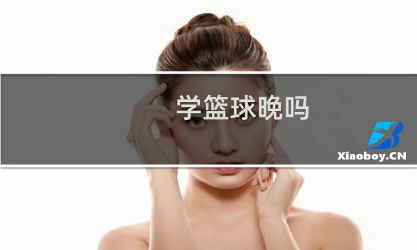 学篮球晚吗图片