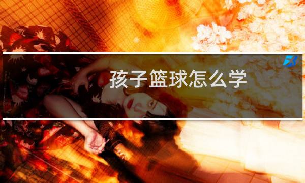 孩子篮球怎么学图片