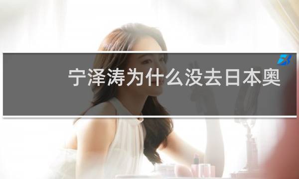 宁泽涛为什么没去日本奥运会图片