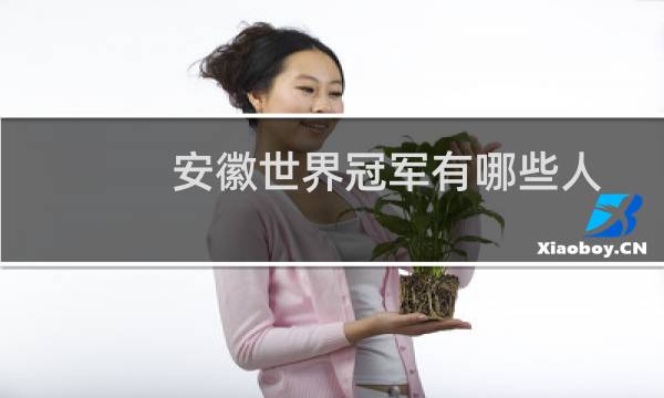 安徽世界冠军有哪些人图片