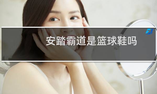 安踏霸道是篮球鞋吗图片