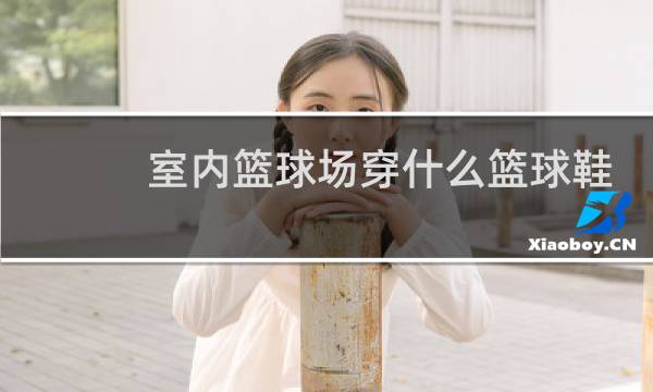 室内篮球场穿什么篮球鞋图片
