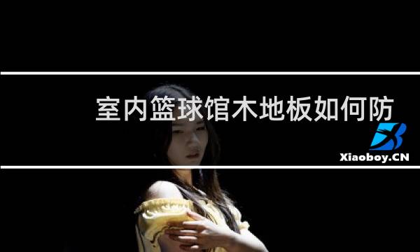 室内篮球馆木地板如何防滑图片