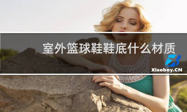 室外篮球鞋鞋底什么材质最耐磨图片