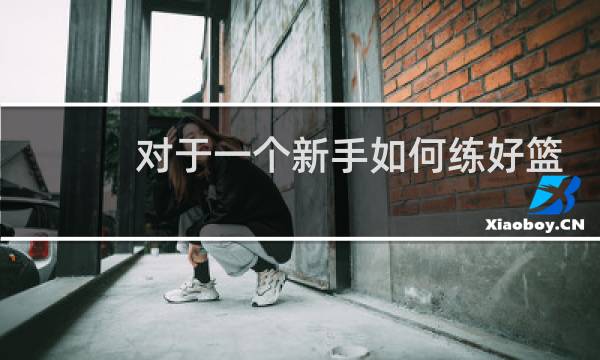 对于一个新手如何练好篮球图片