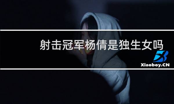 射击冠军杨倩是独生女吗图片