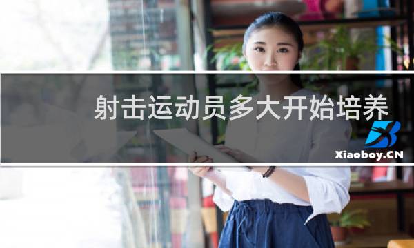射击运动员多大开始培养图片