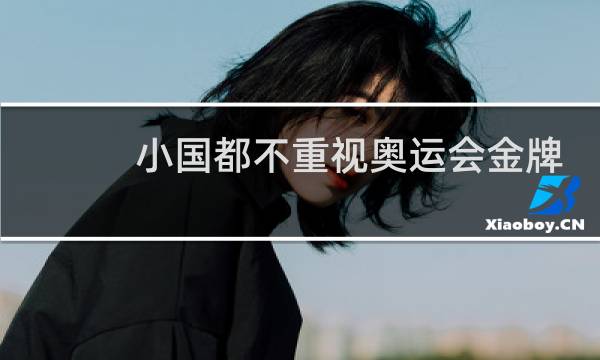 小国都不重视奥运会金牌吗图片