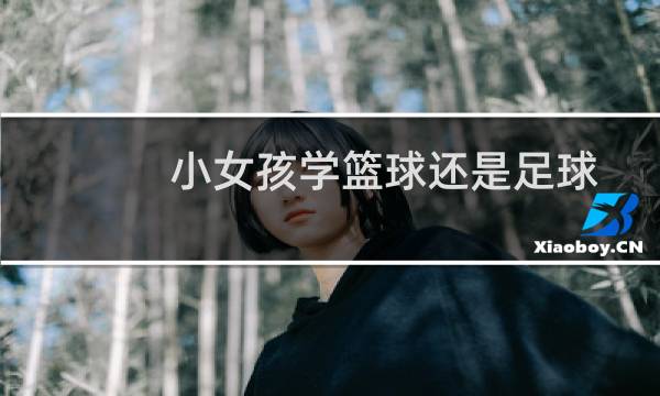 小女孩学篮球还是足球图片