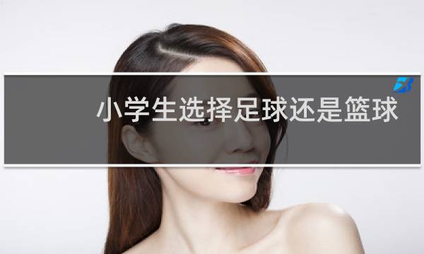 小学生选择足球还是篮球图片