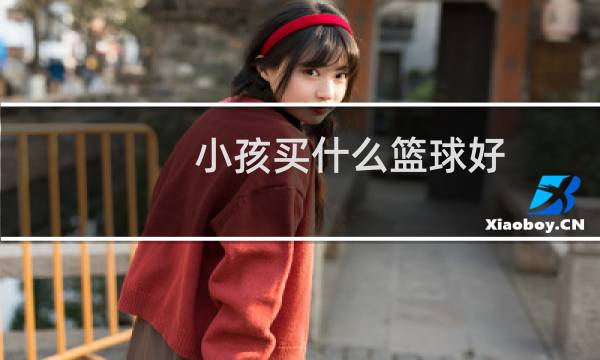 小孩买什么篮球好图片