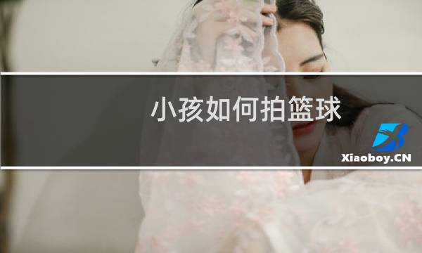 小孩如何拍篮球图片