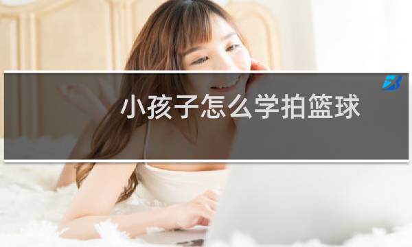 小孩子怎么学拍篮球图片