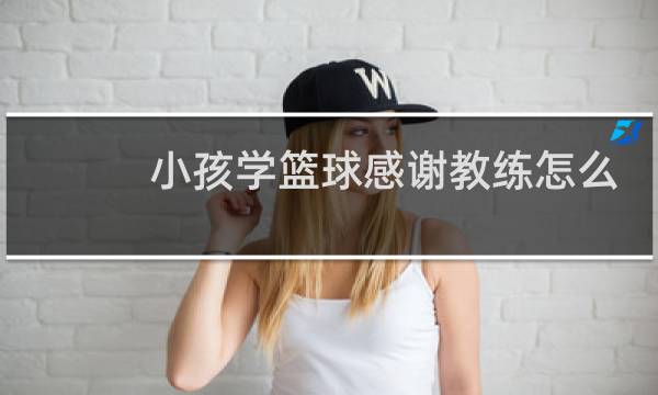 小孩学篮球感谢教练怎么说图片