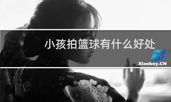 小孩拍篮球有什么好处图片