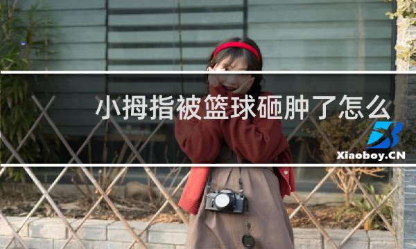 小拇指被篮球砸肿了怎么办图片
