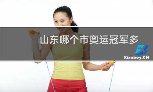 山东哪个市奥运冠军多图片