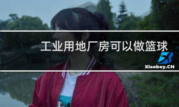 工业用地厂房可以做篮球馆吗图片