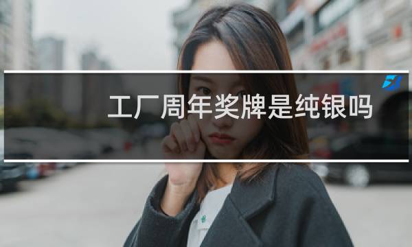 工厂周年奖牌是纯银吗图片