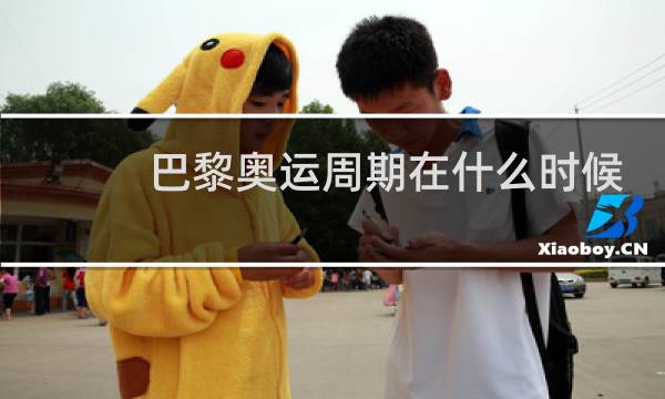 巴黎奥运周期在什么时候图片