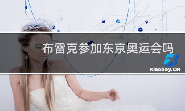 布雷克参加东京奥运会吗图片