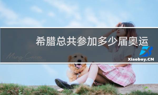希腊总共参加多少届奥运会图片