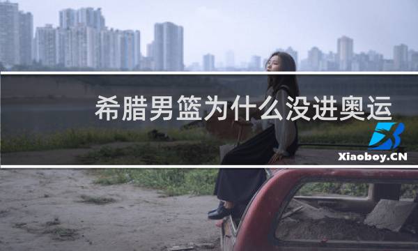 希腊男篮为什么没进奥运会图片