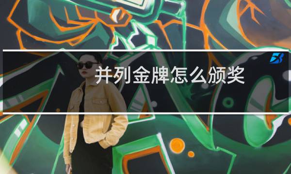 并列金牌怎么颁奖图片