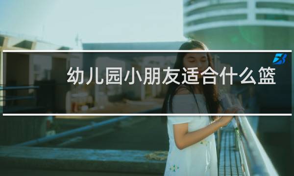 幼儿园小朋友适合什么篮球图片