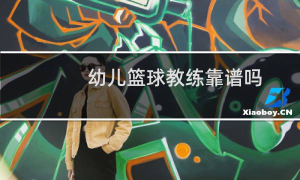 幼儿篮球教练靠谱吗图片