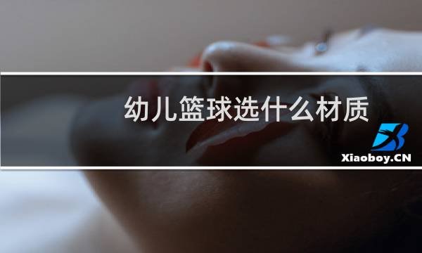 幼儿篮球选什么材质图片