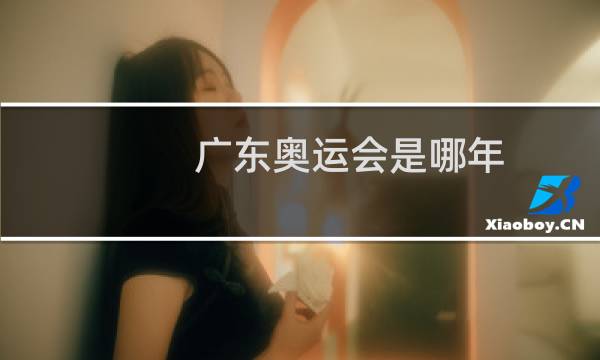 广东奥运会是哪年图片