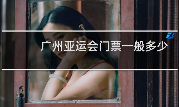广州亚运会门票一般多少钱图片